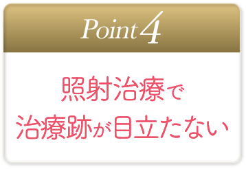 照射治療で治療跡が目立たない